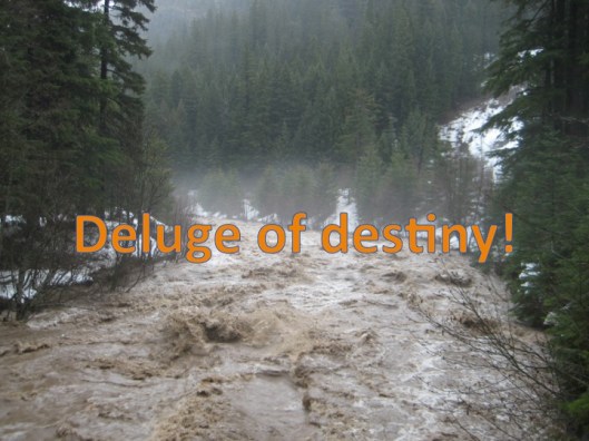 Deluge of destiny